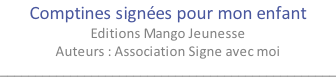 Comptines signées pour mon enfant Editions Mango Jeunesse  Auteurs : Association Signe avec moi ________________________________________________