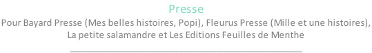 Presse Pour Bayard Presse (Mes belles histoires, Popi), Fleurus Presse (Mille et une histoires),  La petite salamandre et Les Editions Feuilles de Menthe ________________________________________________