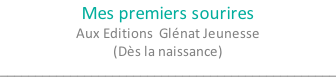 Mes premiers sourires Aux Editions  Glénat Jeunesse (Dès la naissance) ________________________________________________