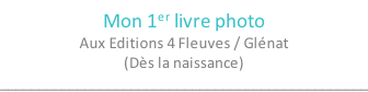 Mon 1er livre photo Aux Editions 4 Fleuves / Glénat (Dès la naissance) ________________________________________________